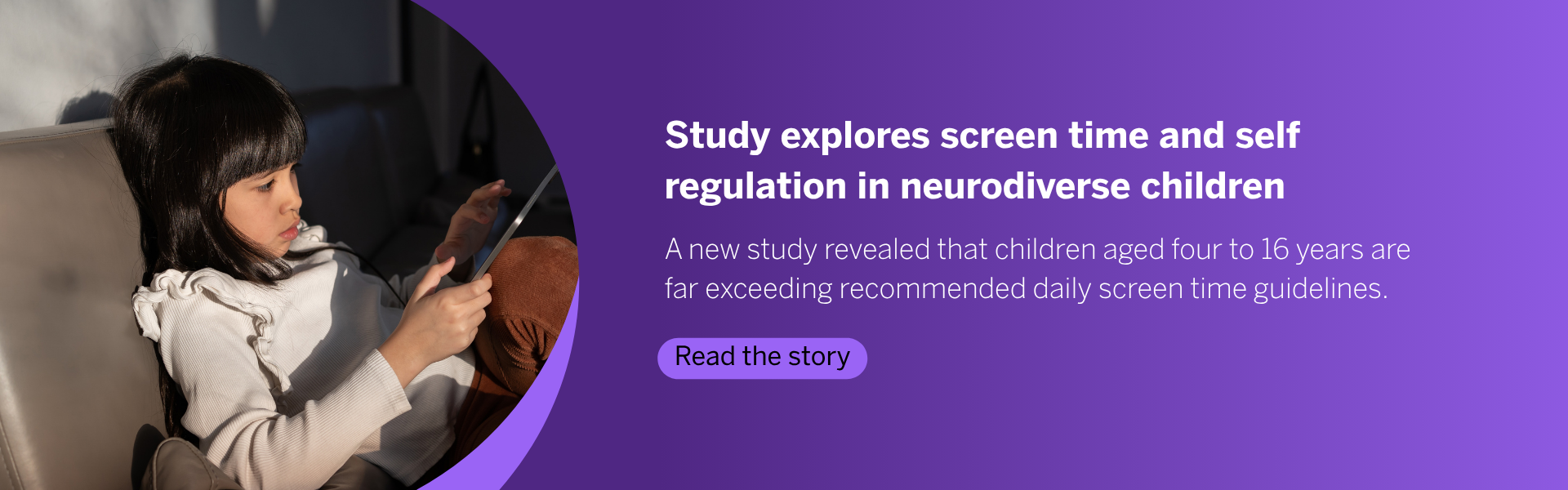 A new study that set out to assess screen time and the relationship to self regulation in a real-world sample of children revealed that children aged four to 16 years are far exceeding recommended daily screen time guidelines. Read the Story